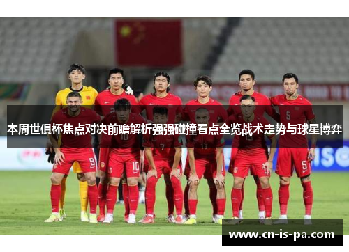 本周世俱杯焦点对决前瞻解析强强碰撞看点全览战术走势与球星博弈